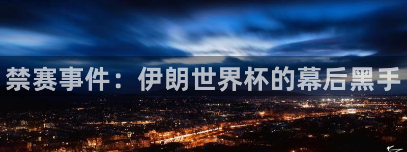 世界杯直播平台：禁赛事件：伊朗世界杯的幕后黑手